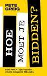 Hoe moet je bidden? - Pete Greig - 9789043532914