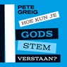 Hoe kun je Gods stem verstaan? - Pete Greig - 9789043538886