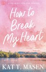 How to Break my Heart - Kat T. Masen - 9789047211518