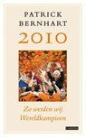 2010 Zo werden wij wereldkampioen - Patrick Bernhart - 9789048805884