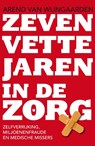 Zeven vette jaren in de zorg - Arend van Wijngaarden - 9789054522621