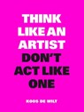 Think like an artist, don't act like one - Koos de Wilt - 9789063694760