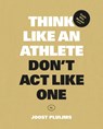 Think like an athlete, Don't Act Like One - Joost Pluijms - 9789063697181
