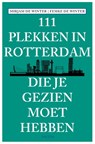 111 plekken in Rotterdam die je gezien moet hebben - Mirjam de Winter - 9789068687446