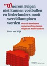Waarom Belgen niet kunnen voetballen en Nederlanders nooit wereldkampioen worden - Evert van Wijk - 9789077432402
