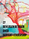27 Bevlogen betogen over Servant-Leadership - Paul De  Blot ; Karel Noordzij ; Robin Van  Soolingen ; Yolanda Eijgenstein ; Ed Voerman ; Mirjam van Drimmelen - 9789079138074