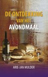 De ontdekking van het avondmaal - Arie-Jan Mulder - 9789081547413