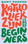 Katholiek zijn voor beginners - Bart Paepen - 9789085289623