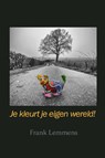 Je kleurt je eigen wereld - Frank Lemmens - 9789086664788