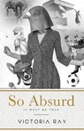 So Absurd It Must Be True: funny tales for dirty minds - RAY,  Victoria - 9789151903644