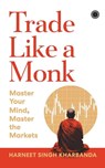 Trade Like a Monk - Harneet Singh Kharbanda - 9789349358706