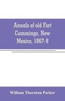 Annals of old Fort Cummings, New Mexico, 1867-8 - THORNTON PARKER,  William - 9789353706562