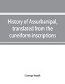History of Assurbanipal, translated from the cuneiform inscriptions - George Smith - 9789353897253