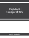 Ulugh Beg's catalogue of stars, revised from all Persian manuscripts existing in Great Britain, with a vocabulary of Persian and Arabic words - BALL KNOBEL,  Edward - 9789353921231