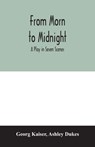 From morn to midnight; a play in seven scenes - Georg Kaiser ; Ashley Dukes - 9789354007026