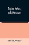 Tropical nature, and other essays - Alfred R Wallace - 9789354022883