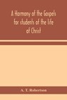 A harmony of the Gospels for students of the life of Christ - T ROBERTSON,  A - 9789354158162