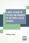 A Brief Account Of The Rise And Progress Of The People Called Quakers - PENN,  William - 9789354207587