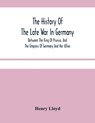 The History Of The Late War In Germany; Between The King Of Prussia, And The Empress Of Germany And Her Allies - Henry Lloyd - 9789354480973