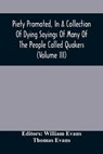 Piety Promoted, In A Collection Of Dying Sayings Of Many Of The People Called Quakers (Volume Iii) - EVANS,  William - 9789354506345