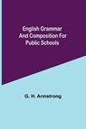English Grammar And Composition For Public Schools - G H Armstrong - 9789354841095