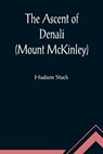 The Ascent of Denali (Mount McKinley); A Narrative of the First Complete Ascent of the Highest Peak in North America - STUCK,  Hudson - 9789355891556