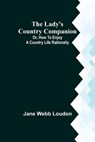 The Lady's Country Companion; Or, How to Enjoy a Country Life Rationally - Jane Webb Loudon - 9789356579385