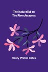 The Naturalist on the River Amazons - Henry Walter Bates - 9789356707368