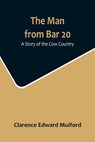 The Man from Bar 20 - Clarence Edward Mulford - 9789356715325