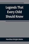 Legends That Every Child Should Know; a Selection of the Great Legends of All Times for Young People - Hamilton Wright Mabie - 9789356719415