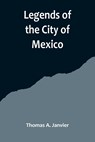 Legends of the City of Mexico - Thomas A. Janvier - 9789356719583