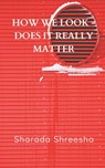 How we look -does it really matter - Sharada Shreesha - 9789356753778