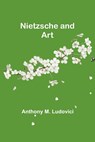 Nietzsche and Art - Anthony M. Ludovici - 9789356784031
