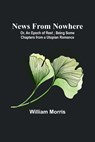 News from Nowhere; Or, An Epoch of Rest ; Being Some Chapters from a Utopian Romance - William Morris - 9789356785106