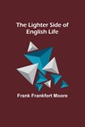 The Lighter Side of English Life - Frank Frankfort Moore - 9789356892309