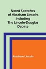 Noted Speeches of Abraham Lincoln, Including the Lincoln-Douglas Debate - Abraham Lincoln - 9789356898370