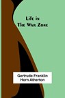 Life in the War Zone - Gertrude Franklin Horn Atherton - 9789356904897