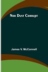 Nor Dust Corrupt - James V McConnell - 9789356907041