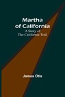 Martha of California - James Otis - 9789356909731