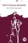 The Cinema Murder - E. Phillips Oppenheim - 9789357276634