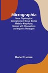 Micrographia; Some Physiological Descriptions of Minute Bodies Made by Magnifying Glasses with Observations and Inquiries Thereupon - Robert Hooke - 9789357384025