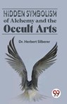 Hidden Symbolism of Alchemy and the Occult Arts - Herbert Silberer - 9789358592146