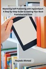 Mastering Self-Publishing with IngramSpark - Najeeb Ahmed - 9789358687750