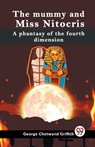 The mummy and Miss Nitocris A PHANTASY OF THE FOURTH DIMENSION - George Chetwynd Griffith - 9789359320175