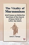 The Vitality of Mormonism Brief Essays on Distinctive Doctrines of the Church of Jesus Christ of Latter-Day Saints - James E. Talmage - 9789360469429