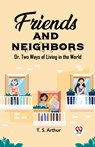 Friends and NeighborsOr, Two Ways of Living in the World (Edition2023) - T S Arthur - 9789362206657