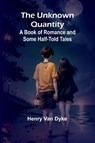 The Unknown Quantity - Henry Van Dyke - 9789362510549