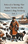 Notes of a Twenty-Five Years' Service in the Hudson's Bay Territory Vol. I (Edition2024) - John McLean - 9789364287777