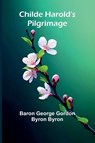 Childe Harold's Pilgrimage - Baron George Gordon Byron Byron - 9789366387932