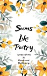 Seems Like Poetry If you say so... - Chandramouli Bhattacharya - 9789375278931